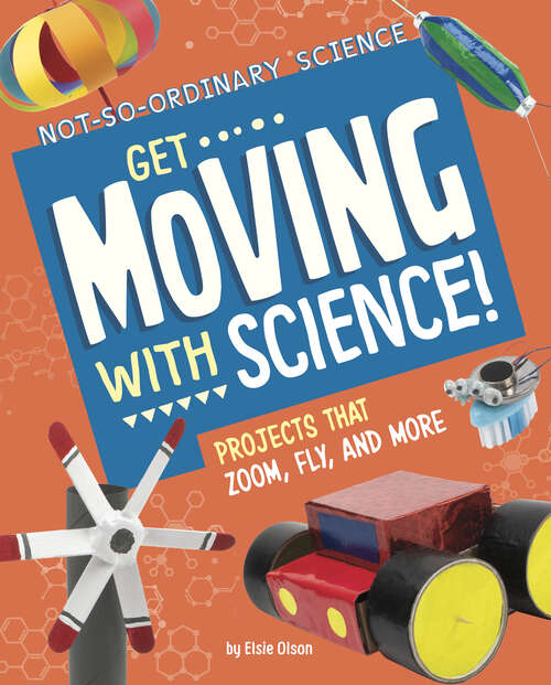 Book cover of Get Moving with Science!: Projects That Zoom, Fly, And More (Not-so-ordinary Science Ser.)