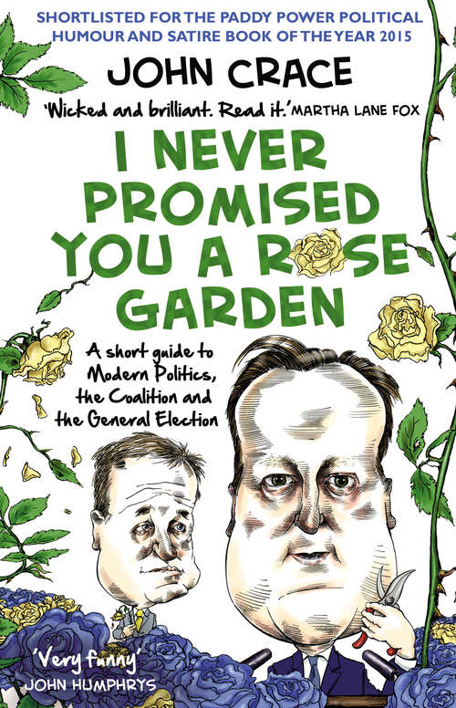 Book cover of I Never Promised You a Rose Garden: A Short Guide to Modern Politics, the Coalition and the General Election