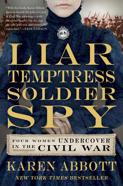 Book cover of Liar, Temptress, Soldier, Spy: Four Women Undercover in the Civil War