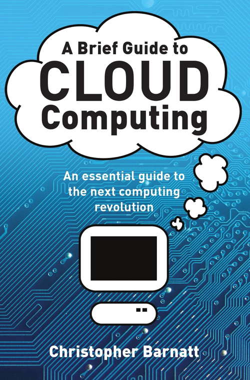 Book cover of A Brief Guide to Cloud Computing: An Essential Introduction To The Next Revolution In Computing
