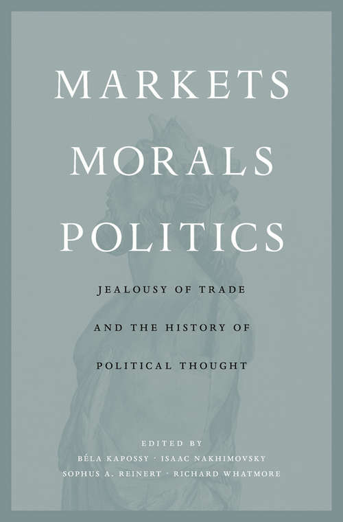 Book cover of Markets, Morals, Politics: Jealousy of Trade and the History of Political Thought