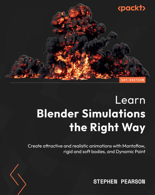 Book cover of Learn Blender Simulations the Right Way: Create attractive and realistic animations with Mantaflow, rigid and soft bodies, and Dynamic Paint