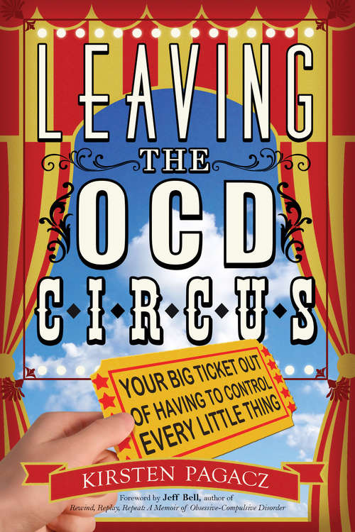 Book cover of Leaving the OCD Circus: Your Big Ticket Out of Having to Control Every Little Thing