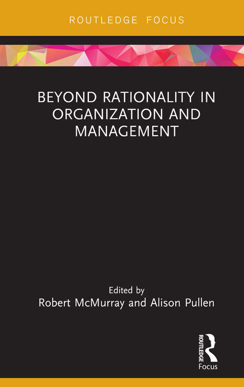 Beyond Rationality in Organization and Management (Routledge Focus on Women Writers in Organization Studies)