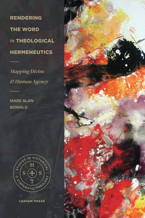 Book cover of Rendering the Word in Theological Hermeneutics: Mapping Divine and Human Agency (Studies in Historical and Systematic Theology)