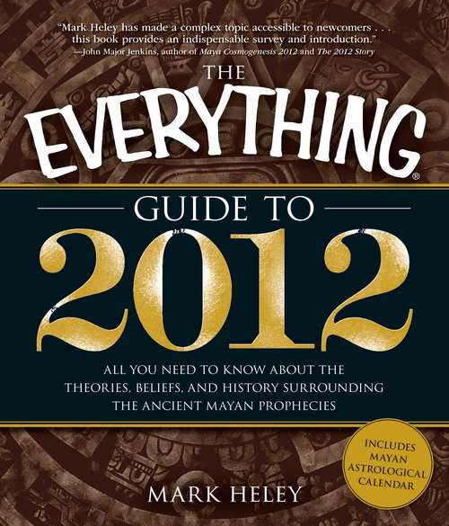 Book cover of The Everything Guide to 2012: All you need to know about the theories, beliefs, and history surrounding the ancient Mayan prophecies