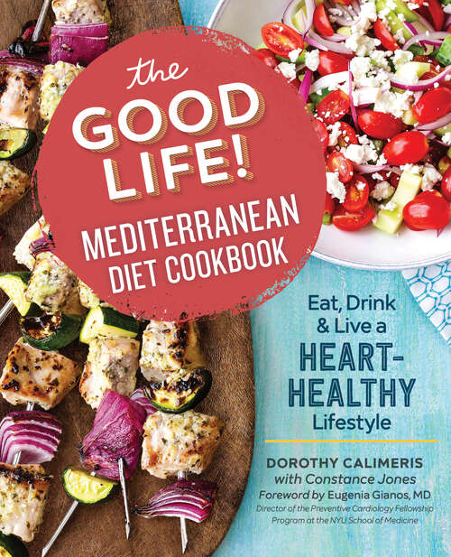Book cover of The Good Life! Mediterranean Diet Cookbook: Eat, Drink, and Live a Heart-Healthy Lifestyle