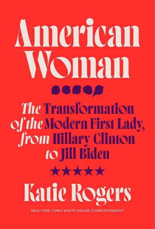 Book cover of American Woman: The Transformation of the Modern First Lady, from Hillary Clinton to Jill Biden