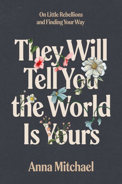 Book cover of They Will Tell You the World Is Yours: On Little Rebellions and Finding Your Way