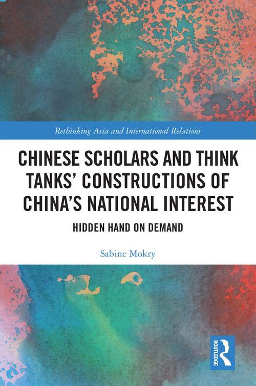 Book cover of Chinese Scholars and Think Tanks' Constructions of China's National Interest: Hidden Hand on Demand (1) (Rethinking Asia and International Relations)