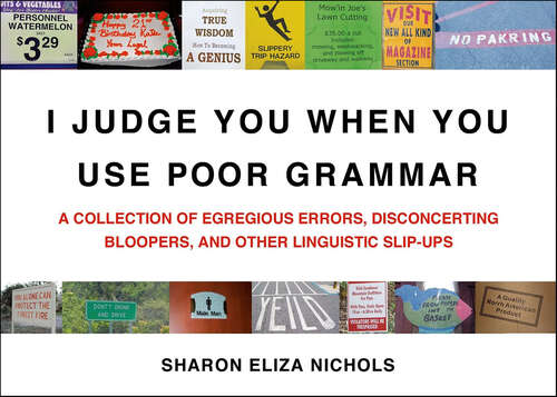 Book cover of I Judge You When You Use Poor Grammar: A Collection of Egregious Errors, Disconcerting Bloopers, and Other Linguistic Slip-Ups