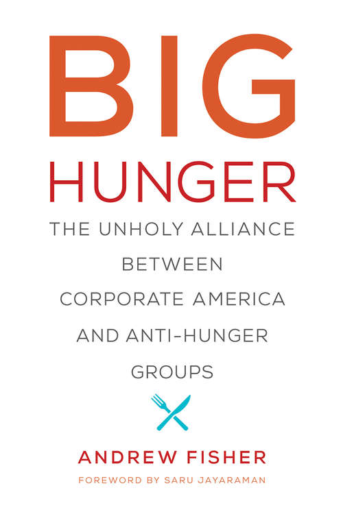 Big Hunger: The Unholy Alliance between Corporate America and Anti-Hunger Groups (Food, Health, and the Environment)