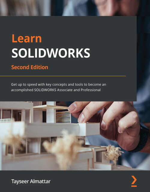 Book cover of Learn SOLIDWORKS 2022: Get up to speed with key concepts and tools to become an accomplished SOLIDWORKS Associate and Professional, 2nd Edition (2)