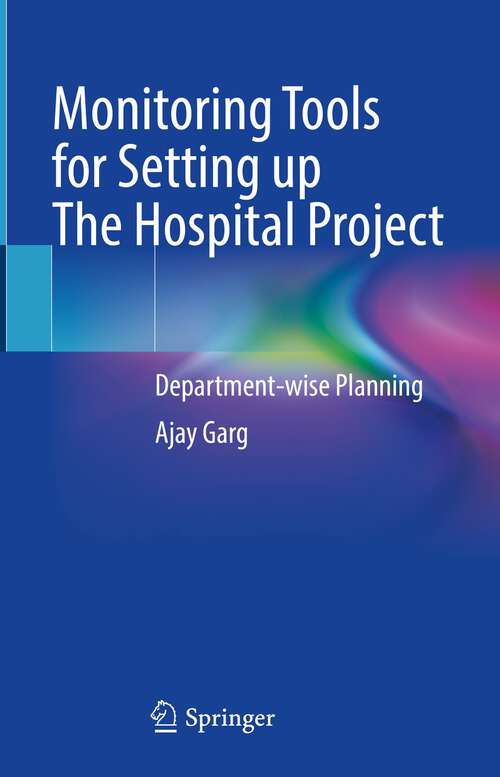 Book cover of Monitoring Tools for Setting up The Hospital Project: Department-wise Planning (1st ed. 2023)
