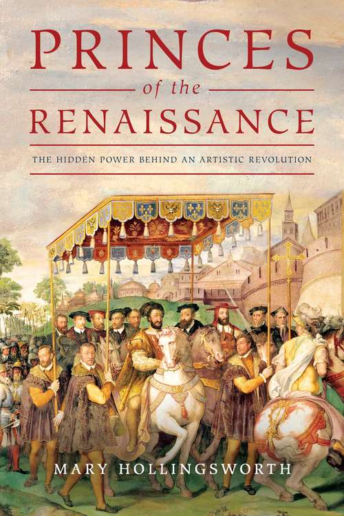Book cover of Princes of the Renaissance: The Hidden Power Behind an Artistic Revolution