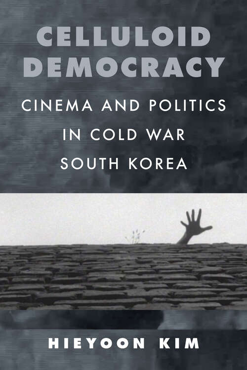 Book cover of Celluloid Democracy: Cinema and Politics in Cold War South Korea