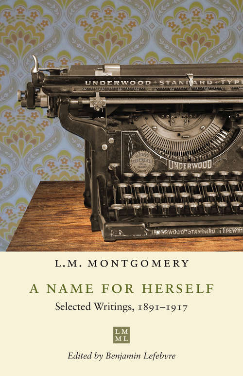 Book cover of A Name for Herself: Selected Writings, 1891–1917 (The L.M. Montgomery Library)