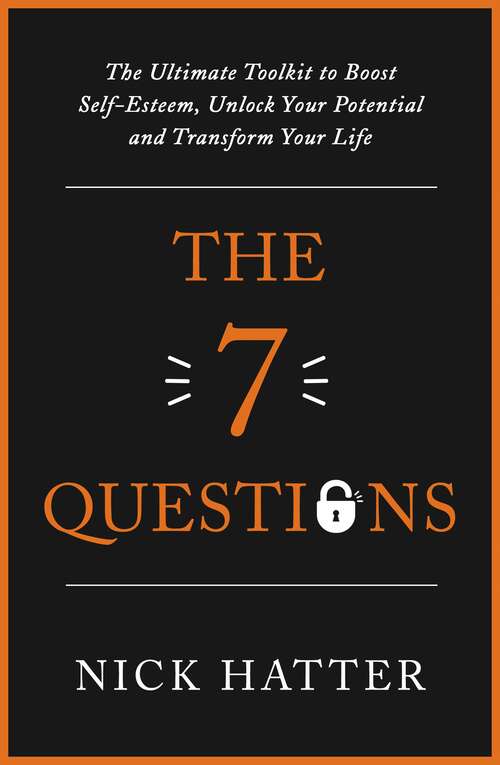 Book cover of The 7 Questions: The Ultimate Toolkit to Boost Self-Esteem, Unlock Your Potential and Transform Your Life