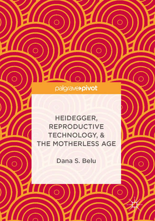 Book cover of Heidegger, Reproductive Technology, & The Motherless Age