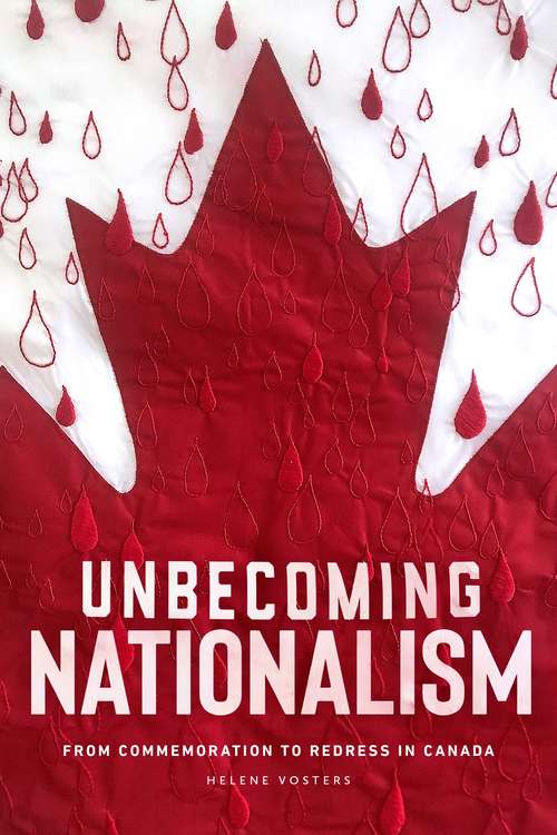 Book cover of Unbecoming Nationalism: From Commemoration to Redress in Canada
