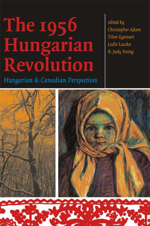 Book cover of The 1956 Hungarian Revolution: Hungarian and Canadian Perspectives (International Canadian Studies Series)