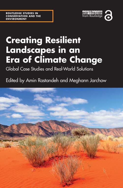 Book cover of Creating Resilient Landscapes in an Era of Climate Change: Global Case Studies and Real-World Solutions (Routledge Studies in Conservation and the Environment)