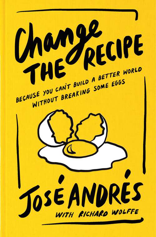 Book cover of Change the Recipe: Because You Can't Build a Better World Without Breaking Some Eggs