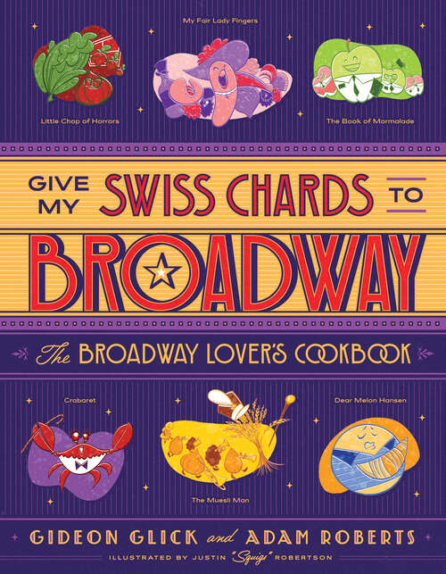 Book cover of Give My Swiss Chards to Broadway: The Broadway Lover's Cookbook