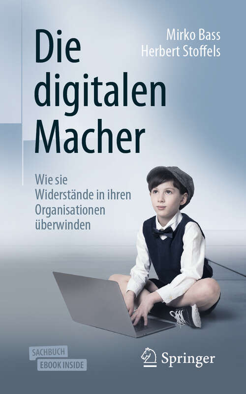Book cover of Die digitalen Macher: Wie sie Widerstände in ihren Organisationen überwinden (1. Aufl. 2019)