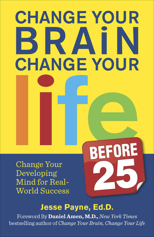 Book cover of Change Your Brain, Change Your Life Before 25: Change Your Developing Mind for Real World Success (Before #25)