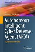 Autonomous Intelligent Cyber Defense Agent: A Comprehensive Guide (Advances in Information Security #87)