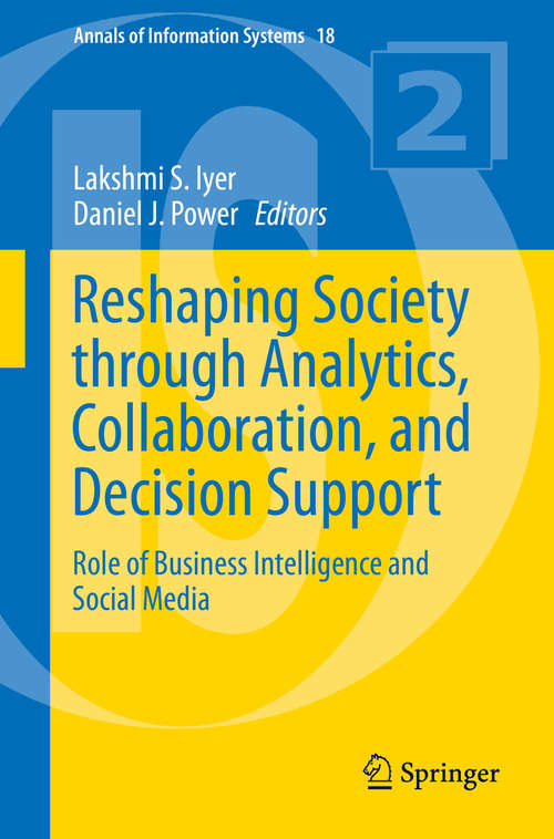 Reshaping Society through Analytics, Collaboration, and Decision Support: Role of Business Intelligence and Social Media (Annals of Information Systems #18)