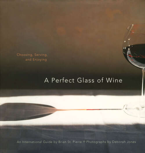 A Perfect Glass of Wine: Choosing, Serving, and Enjoying