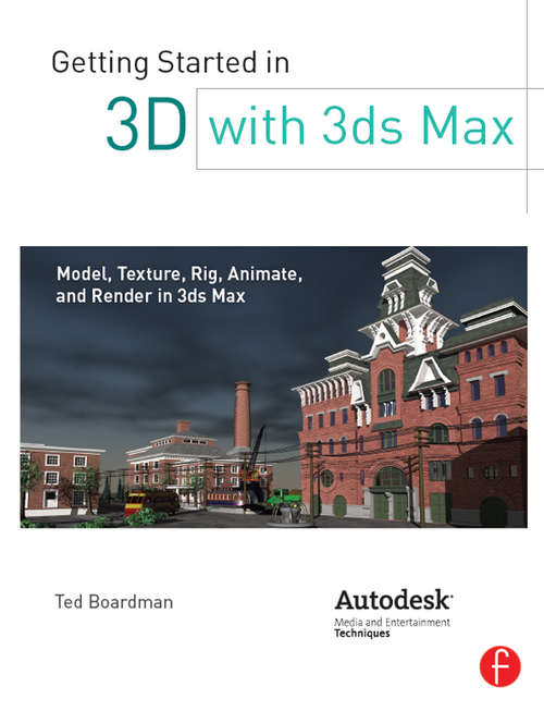 Book cover of Getting Started in 3D with 3ds Max: Model, Texture, Rig, Animate, and Render in 3ds Max