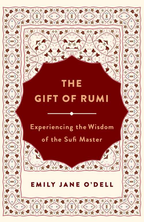 The Gift of Rumi: Experiencing the Wisdom of the Sufi Master