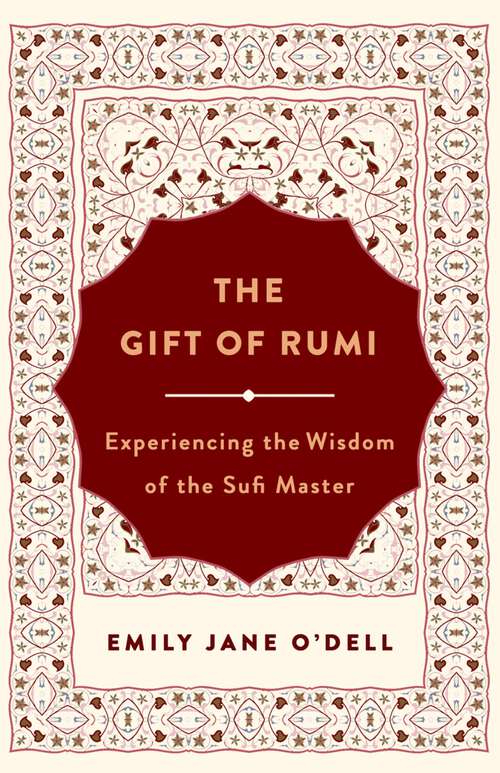 The Gift of Rumi: Experiencing the Wisdom of the Sufi Master