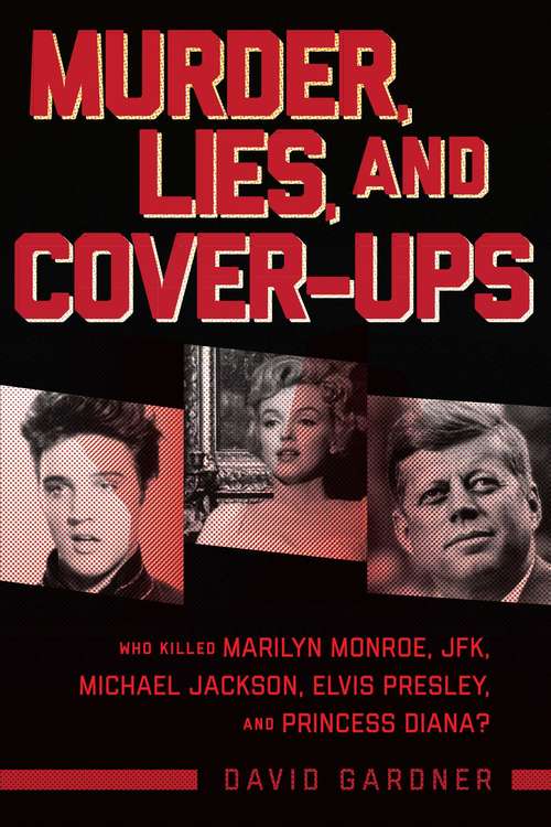 Book cover of Murder, Lies, and Cover-Ups: Who Killed Marilyn Monroe, JFK, Michael Jackson, Elvis Presley, and Princess Diana?