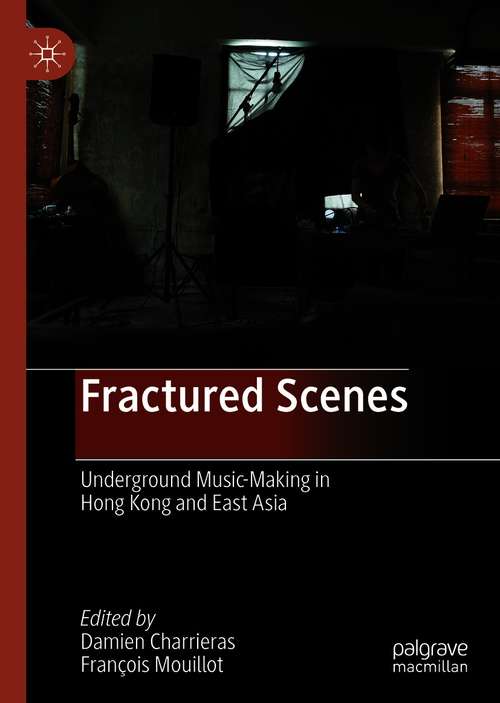 Book cover of Fractured Scenes: Underground Music-Making in Hong Kong and East Asia (1st ed. 2021)