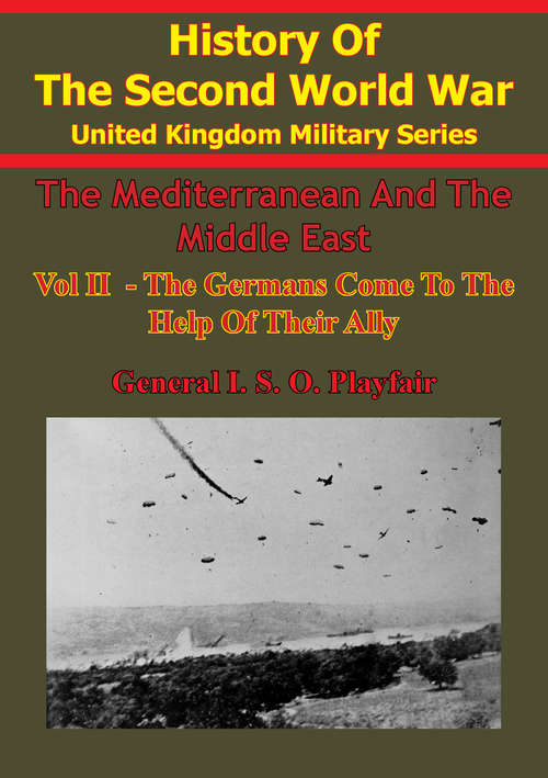 The Mediterranean And Middle East: Volume II The Germans Come To The Help Of Their Ally (1941) [Illustrated Edition]