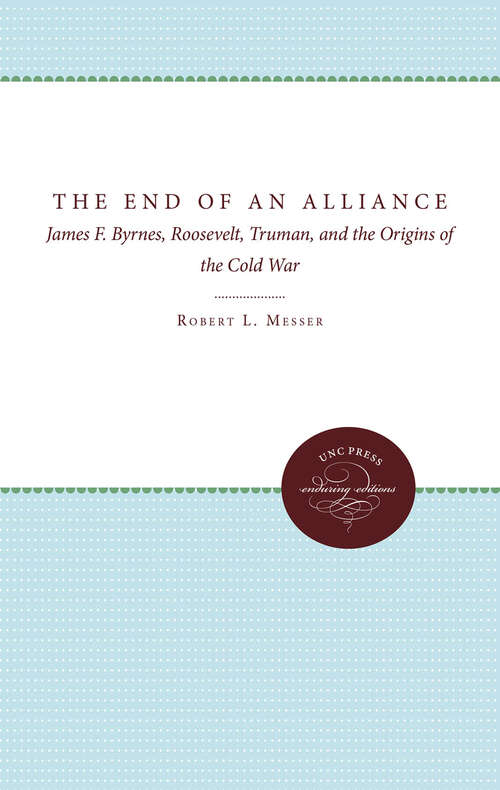 Book cover of The End of an Alliance: James F. Byrnes, Roosevelt, Truman, and the Origins of the Cold War
