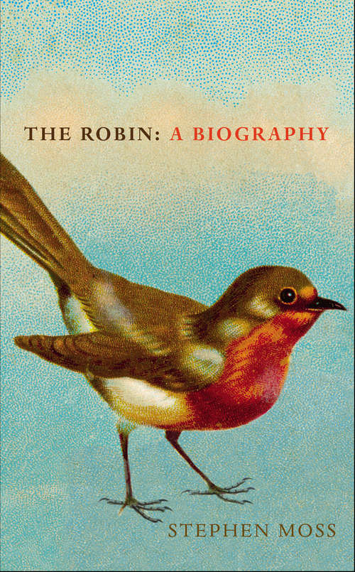 Book cover of The Robin: A Biography (The Bird Biography Series #1)
