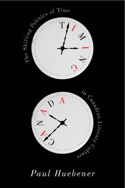 Book cover of Timing Canada: The Shifting Politics of Time in Canadian Literary Culture