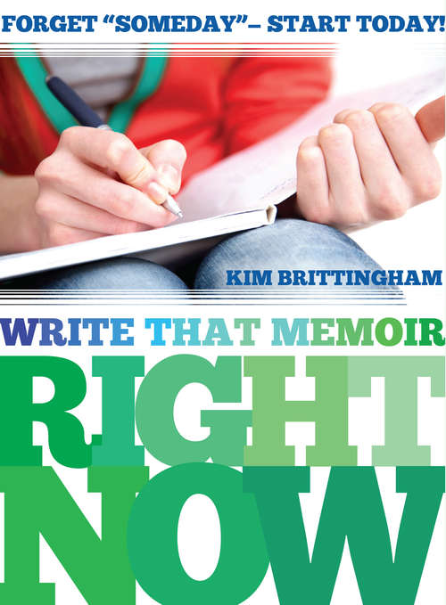 Book cover of Write That Memoir Right Now: Forget "Someday" - Start Today!