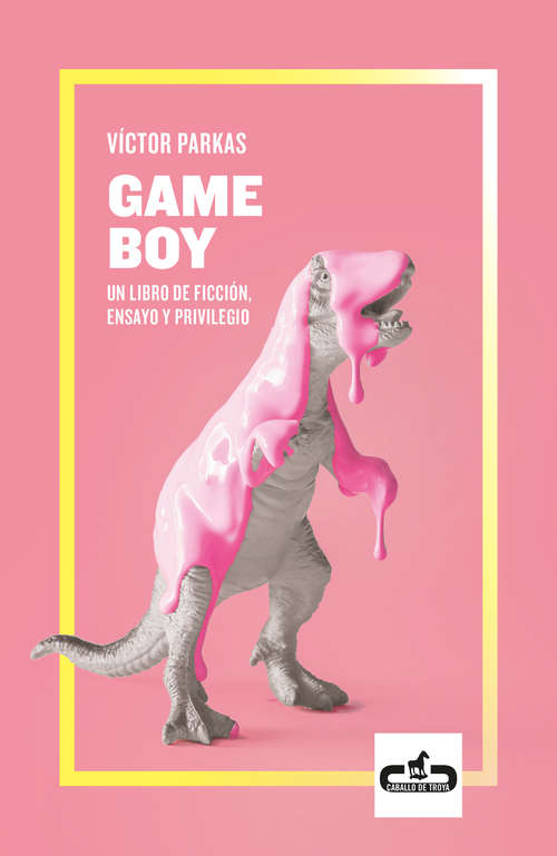 Book cover of Game Boy: Un libro de ficción, ensayo y privilegio (Caballo de Troya 2019,: Volumen 1)