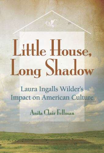 Book cover of Little House, Long Shadow: Laura Ingalls Wilder's Impact on American Culture