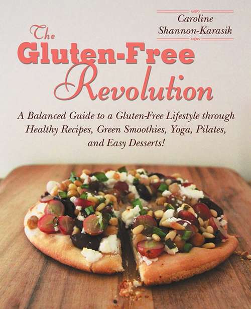 Book cover of The Gluten-Free Revolution: A Balanced Guide to a Gluten-Free Lifestyle through Healthy Recipes, Green Smoothies, Yoga, Pilates, and Easy Desserts!