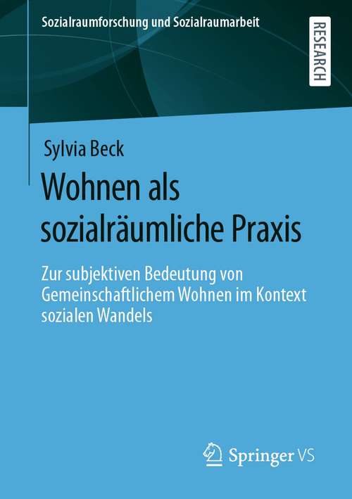Book cover of Wohnen als sozialräumliche Praxis: Zur subjektiven Bedeutung von Gemeinschaftlichem Wohnen im Kontext sozialen Wandels (1. Aufl. 2021) (Sozialraumforschung und Sozialraumarbeit #21)