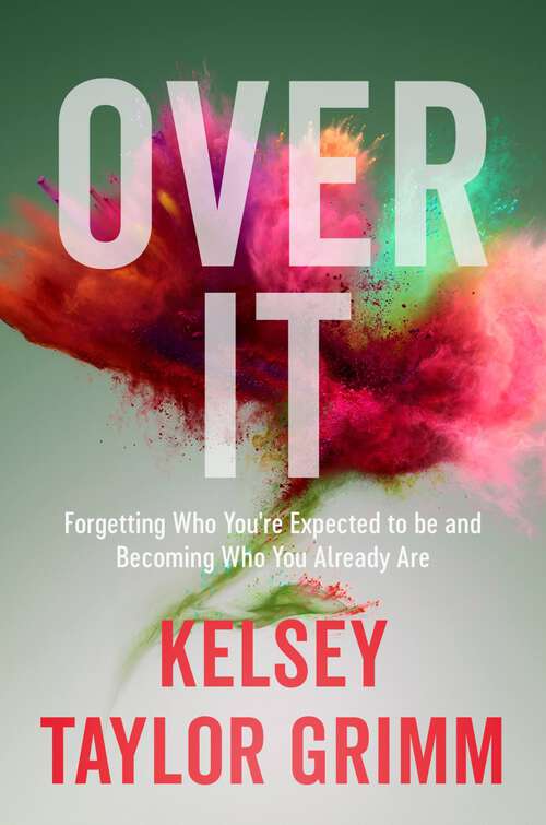 Book cover of Over It: Forgetting Who You're Expected to Be and Becoming Who You Already Are