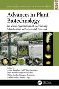 Advances in Plant Biotechnology: In Vitro Production of Secondary Metabolites of Industrial Interest (Food Biotechnology and Engineering)