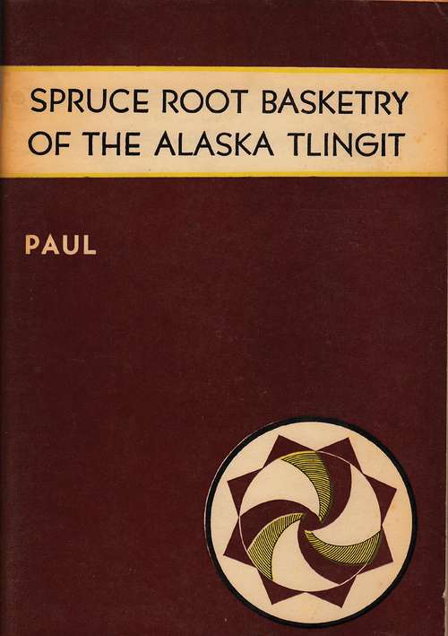Spruce Root Basketry of the Alaska Tlingit
